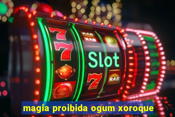 magia proibida ogum xoroque